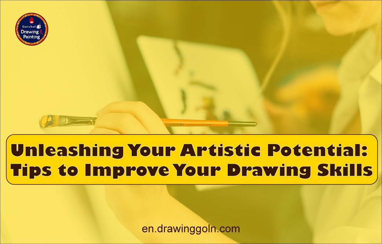 Unleashing Your Artistic Potential: Tips to Improve Your Drawing Skills